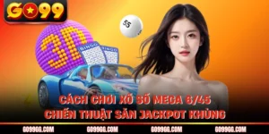 Cách Chơi Xổ Số Mega 6/45 - Chiến Thuật Săn Jackpot Khủng
