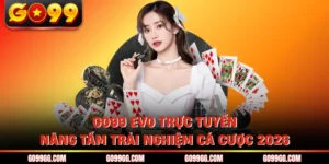 GO99 EVO Trực Tuyến - Nâng Tầm Trải Nghiệm Cá Cược 2026