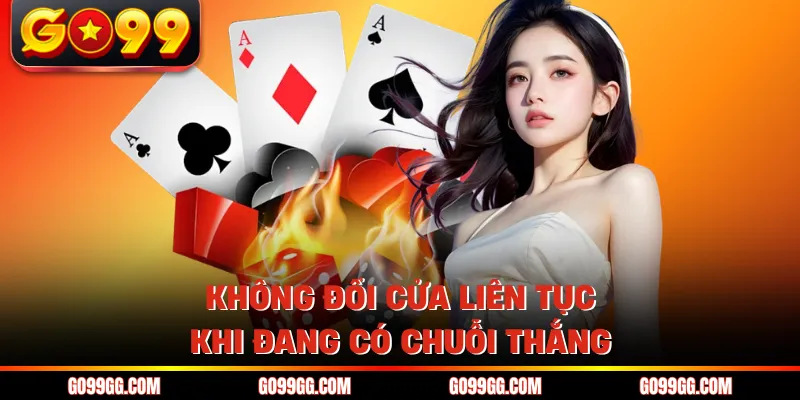 Không đổi cửa liên tục khi đang có chuỗi thắng