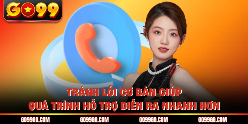 Tránh lỗi cơ bản giúp quá trình hỗ trợ diễn ra nhanh hơn