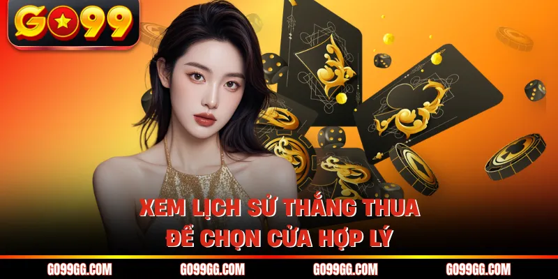 Xem lịch sử thắng thua để chọn cửa hợp lý
